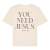 You need Jesus Oversize Shirt - Make-Hope